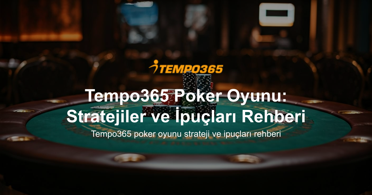 Tempo365 Poker Oyunu: Stratejiler ve İpuçları Rehberi